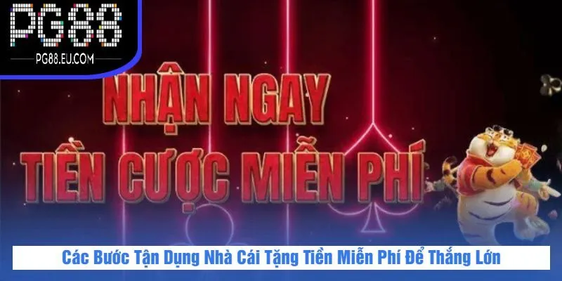 Các Bước Tận Dụng Nhà Cái Tặng Tiền Miễn Phí Để Thắng Lớn