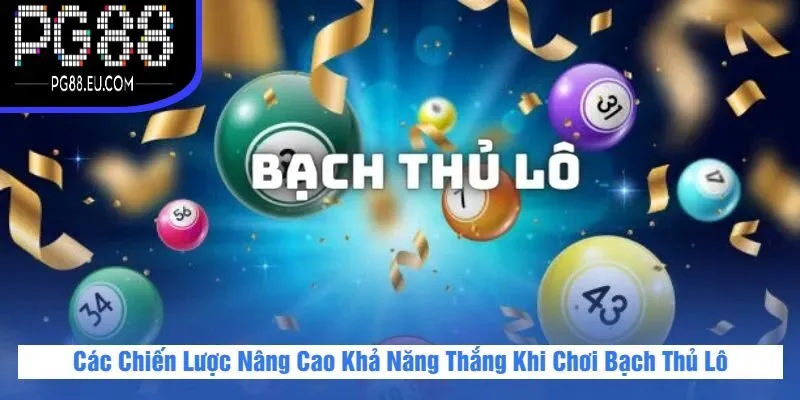 Các Chiến Lược Nâng Cao Khả Năng Thắng Khi Chơi Bạch Thủ Lô