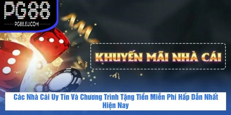 Các Nhà Cái Uy Tín Và Chương Trình Tặng Tiền Miễn Phí Hấp Dẫn Nhất Hiện Nay