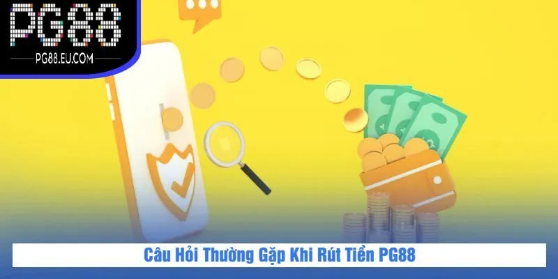 Câu Hỏi Thường Gặp Khi Rút Tiền PG88
