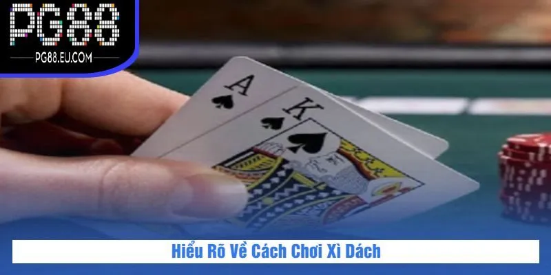 Hiểu Rõ Về Cách Chơi Xì Dách