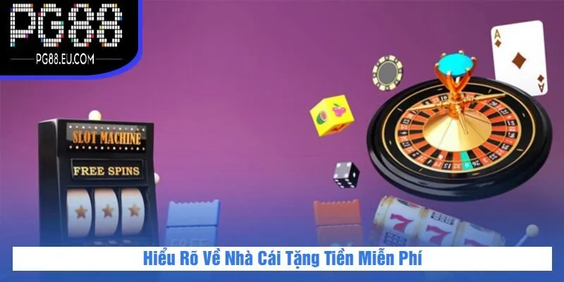 Hiểu Rõ Về Nhà Cái Tặng Tiền Miễn Phí