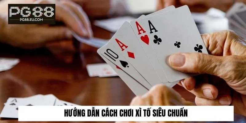 Hướng dẫn cách chơi Xì tố siêu chuẩn