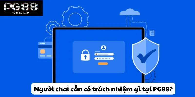 Người chơi cần có trách nhiệm gì tại PG88?