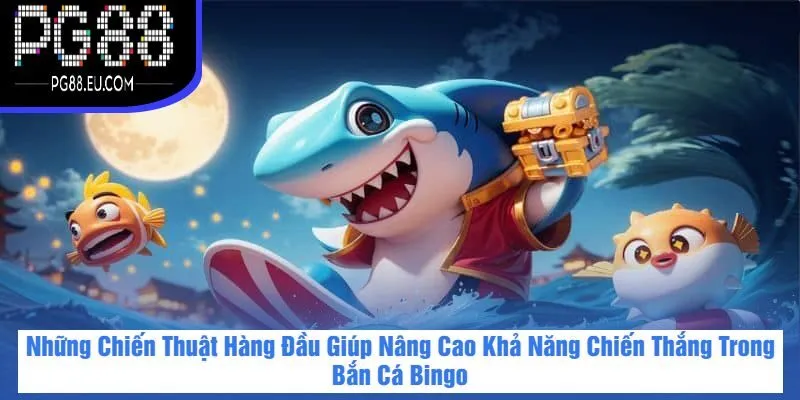 Những Chiến Thuật Hàng Đầu Giúp Nâng Cao Khả Năng Chiến Thắng Trong Bắn Cá Bingo