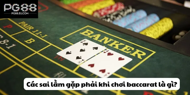 Các sai lầm gặp phải khi chơi baccarat là gì?
