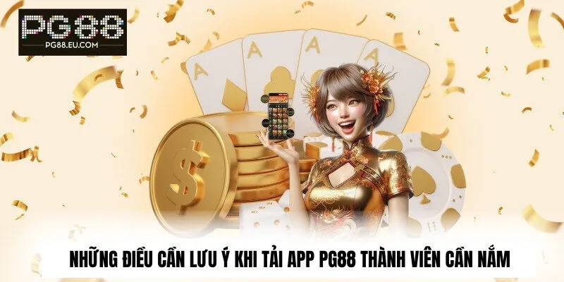 Những điều cần lưu ý khi tải app PG88 thành viên cần nắm