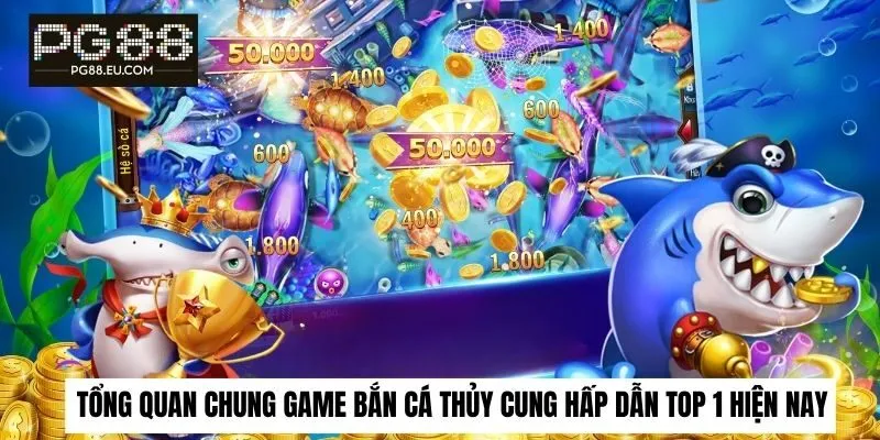 Tổng quan chung game bắn cá thủy cung hấp dẫn top 1 hiện nay