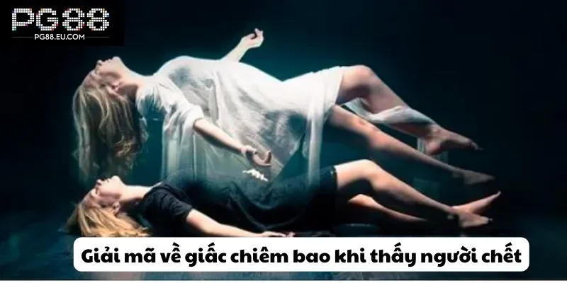 Giải mã về giấc chiêm bao khi thấy người chết