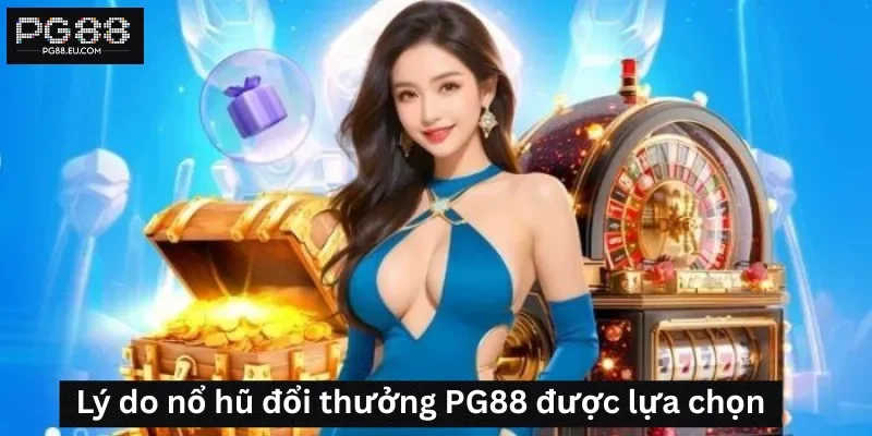 Lý do nổ hũ đổi thưởng PG88 được lựa chọn