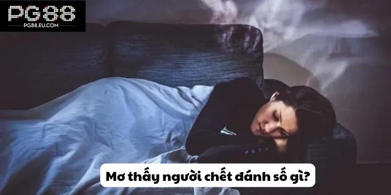 Mơ thấy người chết đánh số gì?