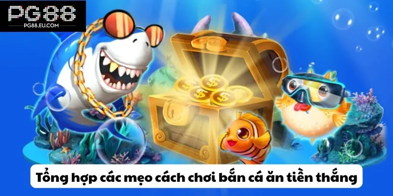 Tổng hợp các mẹo cách chơi bắn cá ăn tiền thắng
