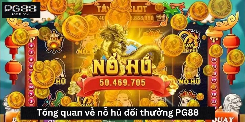 Tổng quan về nổ hũ đổi thưởng PG88
